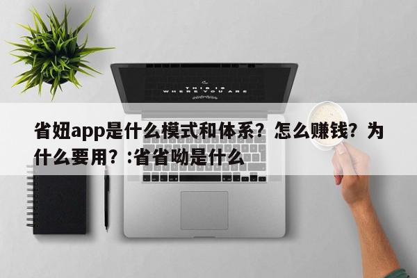 省妞app是什么模式和体系？怎么赚钱？为什么要用？:省省呦是什么